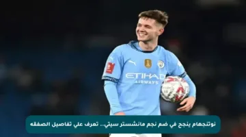 نوتنجهام ينجح في ضم نجم مانشستر سيتي.. تعرف على تفاصيل الصفقة